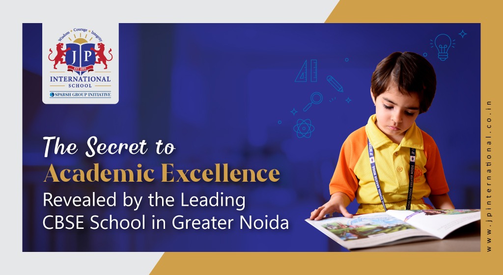 The Secret to Academic Excellence Revealed by the Leading CBSE School in Greater Noida